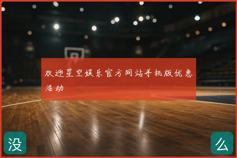欢迎星空娱乐官方网站手机版优惠活动