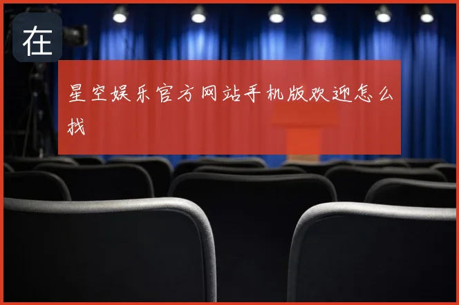 星空娱乐官方网站手机版欢迎怎么找