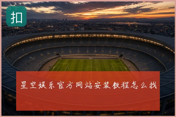 星空娱乐官方网站安装教程怎么找