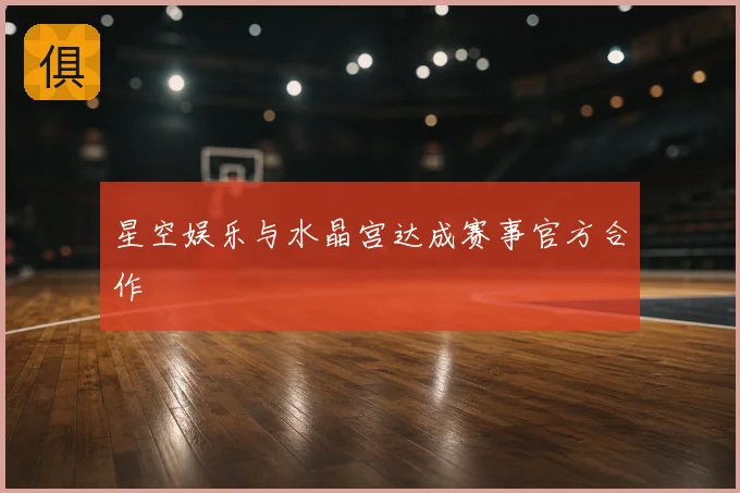 星空娱乐与水晶宫达成赛事官方合作