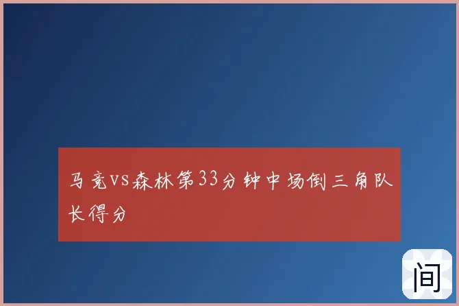 马竞vs森林第33分钟中场倒三角队长得分