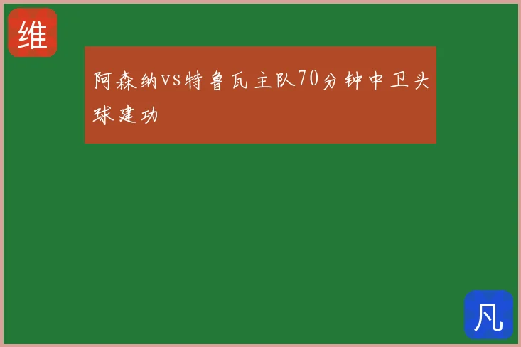 阿森纳vs特鲁瓦主队70分钟中卫头球建功