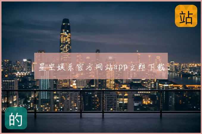 星空娱乐官方网站app立即下载
